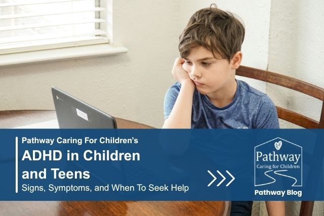 A boy in a blue t-shirt rests his cheek on his hand while looking at a laptop at a wooden table, with banner text reading ADHD in Children and Teens, Signs, Symptoms, and When To Seek Help | Pathway Caring for Children