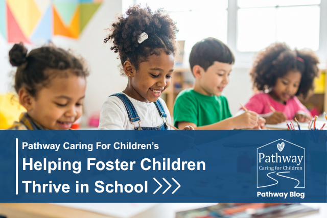 Helping foster children thrive in school through trauma-informed education and support at Pathway Caring for Children.